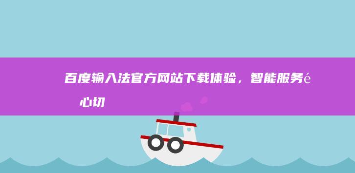 百度输入法官方网站：下载体验，智能服务随心切换