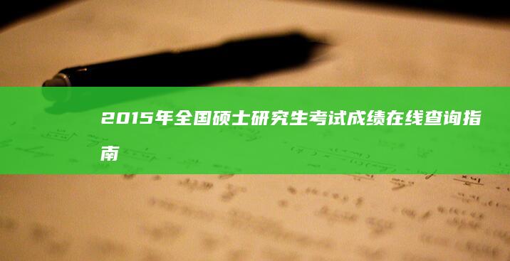 2015年全国硕士研究生考试成绩在线查询指南